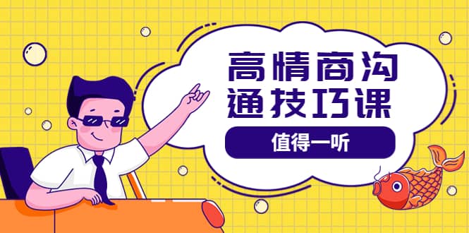 高情商沟通管理课：跟其他老师讲的沟通课有区别 值得一听（67课时）创鑫阁-网创项目资源站-副业项目-创业项目-搞钱项目创鑫阁