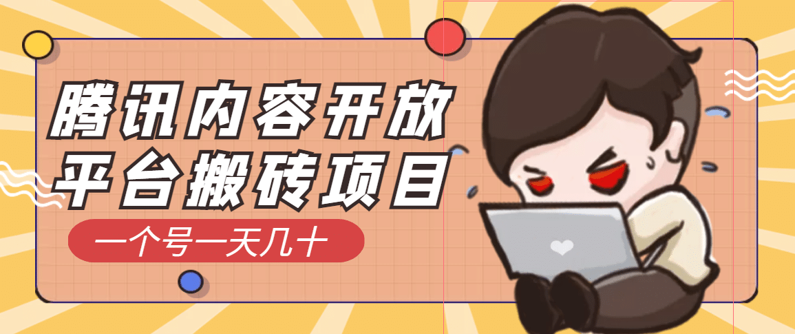 腾讯内容开放平台搬砖项目，一个号一天几十【详细玩法教程】创鑫阁-网创项目资源站-副业项目-创业项目-搞钱项目创鑫阁