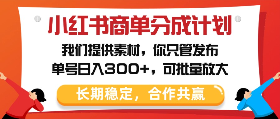 小红书商单分成计划，我们提供素材，你只管发布，单号日入300+，可批量放大创鑫阁-网创项目资源站-副业项目-创业项目-搞钱项目创鑫阁