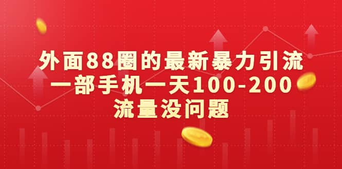 外面88圈的最新暴力引流，一部手机一天100-200流量没问题创鑫阁-网创项目资源站-副业项目-创业项目-搞钱项目创鑫阁