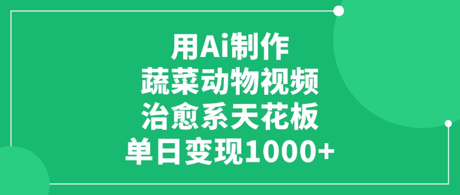 用Ai制作蔬菜动物视频，治愈系天花板，单日变现1000+创鑫阁-网创项目资源站-副业项目-创业项目-搞钱项目创鑫阁