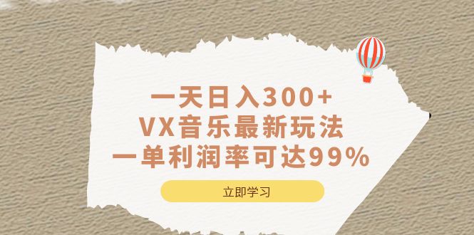 一天日入300+,VX音乐最新玩法，一单利润率可达99%创鑫阁-网创项目资源站-副业项目-创业项目-搞钱项目创鑫阁