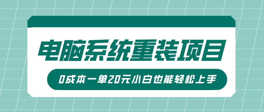 电脑系统重装项目，傻瓜式操作，0成本一单20元小白也能轻松上手创鑫阁-网创项目资源站-副业项目-创业项目-搞钱项目创鑫阁