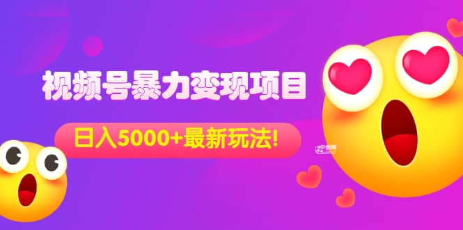 外面收费699的视频号暴力变现项目，日入5000+，简单易操作当天见效果创鑫阁-网创项目资源站-副业项目-创业项目-搞钱项目创鑫阁