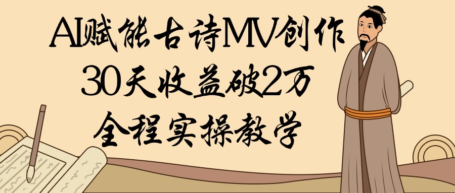 AI赋能古诗MV创作：30天收益破2万，全程实操教学创鑫阁-网创项目资源站-副业项目-创业项目-搞钱项目创鑫阁