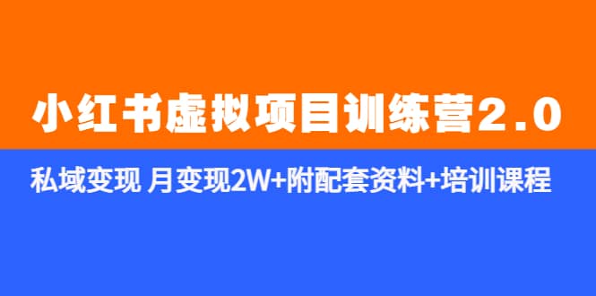 《小红书虚拟项目训练营2.0-更新》私域变现 月变现2W+附配套资料+培训课程创鑫阁-网创项目资源站-副业项目-创业项目-搞钱项目创鑫阁