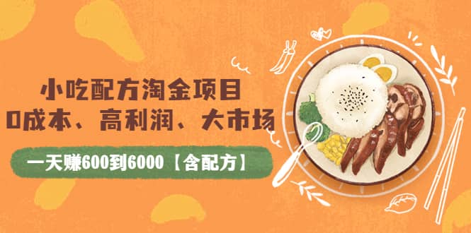 小吃配方淘金项目：0成本、高利润、大市场，一天赚600到6000【含配方】创鑫阁-网创项目资源站-副业项目-创业项目-搞钱项目创鑫阁