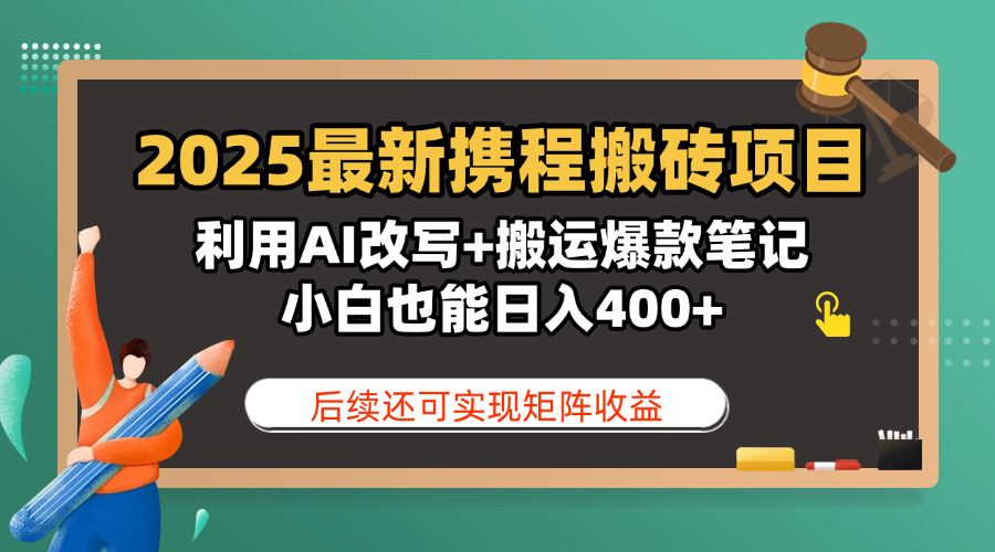 2025最新携程搬砖项目，利用AI改写+搬运爆款笔记，小白也能日入400+，后续还可实现矩阵收益创鑫阁-网创项目资源站-副业项目-创业项目-搞钱项目创鑫阁