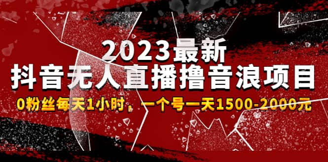 2023最新抖音无人直播撸音浪项目，0粉丝每天1小时，一个号一天1500-2000元创鑫阁-网创项目资源站-副业项目-创业项目-搞钱项目创鑫阁
