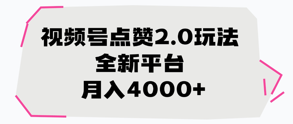 视频号点赞2.0玩法，全新平台， 月入4000+创鑫阁-网创项目资源站-副业项目-创业项目-搞钱项目创鑫阁