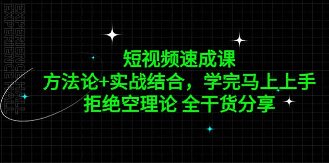 短视频速成课，方法论+实战结合，学完马上上手，拒绝空理论 全干货分享创鑫阁-网创项目资源站-副业项目-创业项目-搞钱项目创鑫阁