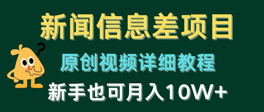新闻信息差项目，原创视频详细教程，新手也可月入10W+创鑫阁-网创项目资源站-副业项目-创业项目-搞钱项目创鑫阁