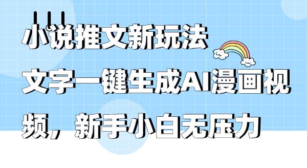 小说推文新玩法，文字一键生成AI漫画视频，新手小白无压力创鑫阁-网创项目资源站-副业项目-创业项目-搞钱项目创鑫阁