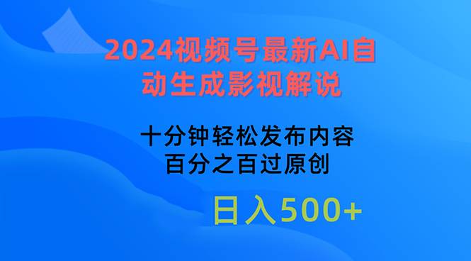 2024视频号最新AI自动生成影视解说，十分钟轻松发布内容，百分之百过原…创鑫阁-网创项目资源站-副业项目-创业项目-搞钱项目创鑫阁