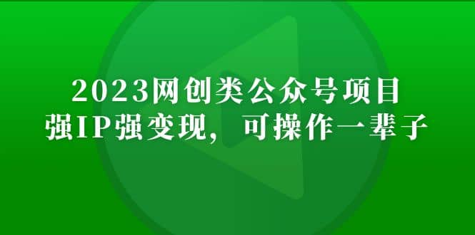 2023网创类公众号项目，强IP强变现，可操作一辈子创鑫阁-网创项目资源站-副业项目-创业项目-搞钱项目创鑫阁