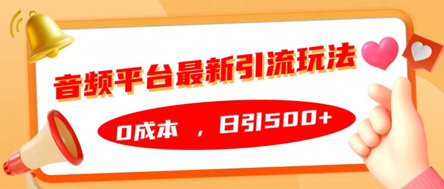 音频平台最新引流玩法，日引500+，0成本创鑫阁-网创项目资源站-副业项目-创业项目-搞钱项目创鑫阁