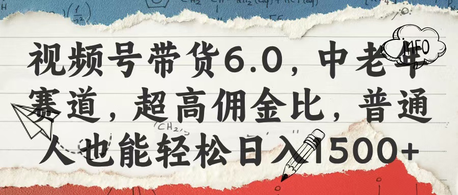 视频号带货6.0，中老年赛道，超高佣金比，普通人也能轻松日入1500+创鑫阁-网创项目资源站-副业项目-创业项目-搞钱项目创鑫阁