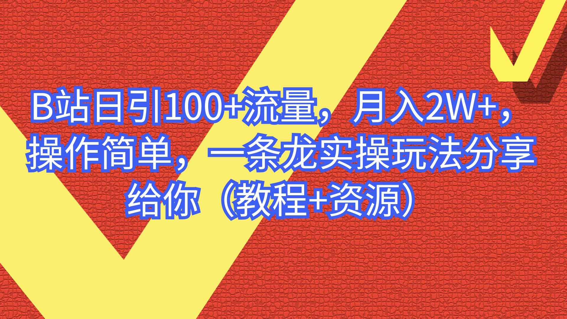 B站日引100+流量，月入2W+，操作简单，一条龙实操玩法分享给你（教程+资源）创鑫阁-网创项目资源站-副业项目-创业项目-搞钱项目创鑫阁