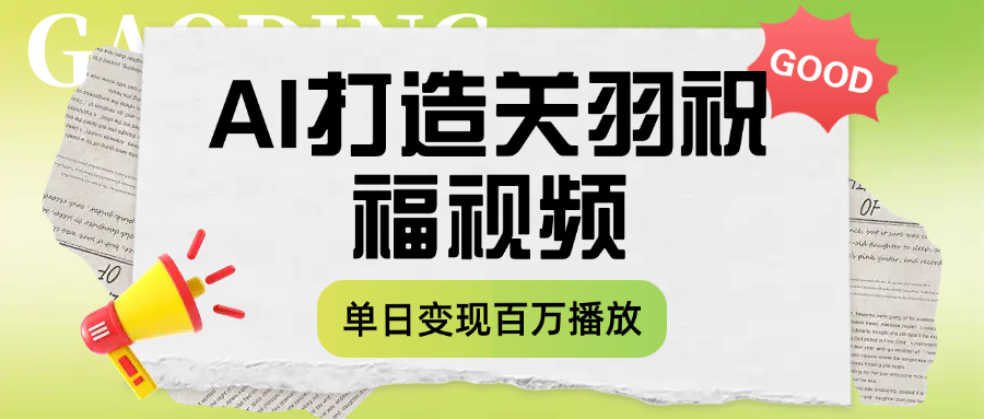 用AI打造关羽祝福视频，单日变现1000+，轻松收割百万播放创鑫阁-网创项目资源站-副业项目-创业项目-搞钱项目创鑫阁