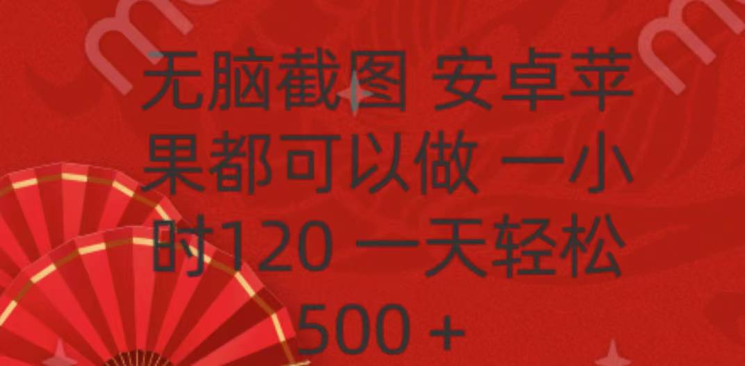无脑截图，安卓苹果都可以做，一小时120，一天轻松500+创鑫阁-网创项目资源站-副业项目-创业项目-搞钱项目创鑫阁