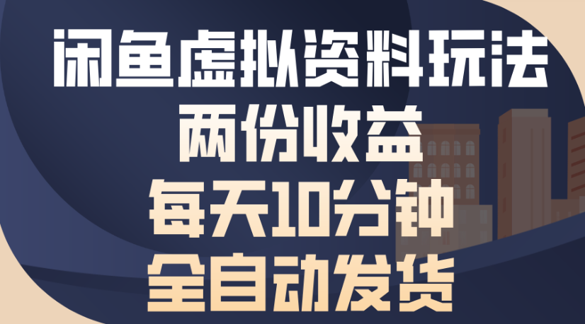 闲鱼虚拟资料玩法两份收益每天5分钟全自动发货日入500创鑫阁-网创项目资源站-副业项目-创业项目-搞钱项目创鑫阁