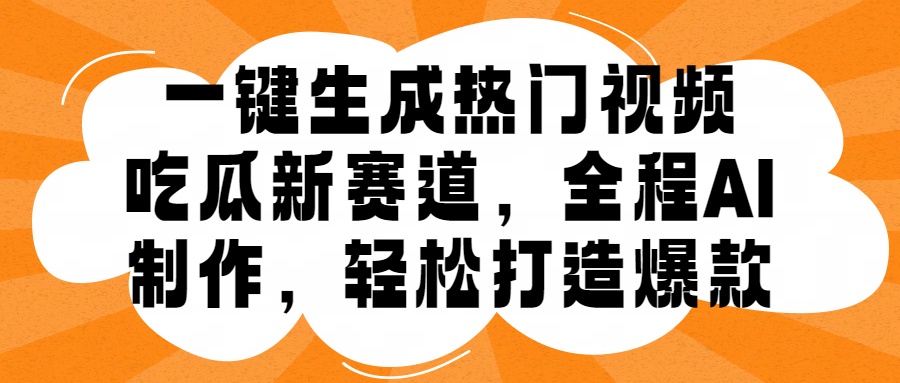 一键生成热门视频，新出的吃瓜赛道，小白上手无压力，AI制作很省心，轻轻松松打造爆款创鑫阁-网创项目资源站-副业项目-创业项目-搞钱项目创鑫阁