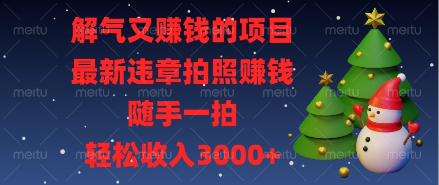 解气又赚钱的项目，最新违章拍照赚钱，随手一拍，轻松收入3000+创鑫阁-网创项目资源站-副业项目-创业项目-搞钱项目创鑫阁