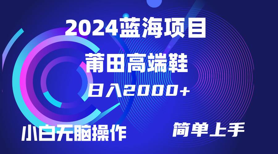 每天两小时日入2000+，卖莆田高端鞋，小白也能轻松掌握，简单无脑操作…创鑫阁-网创项目资源站-副业项目-创业项目-搞钱项目创鑫阁
