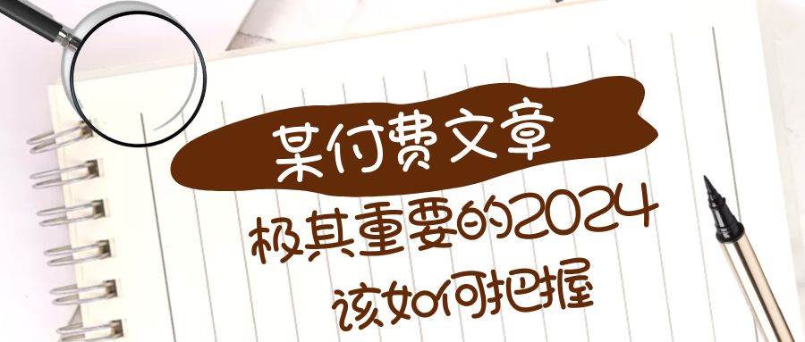 极其重要的2024该如何把握？【某公众号付费文章】创鑫阁-网创项目资源站-副业项目-创业项目-搞钱项目创鑫阁