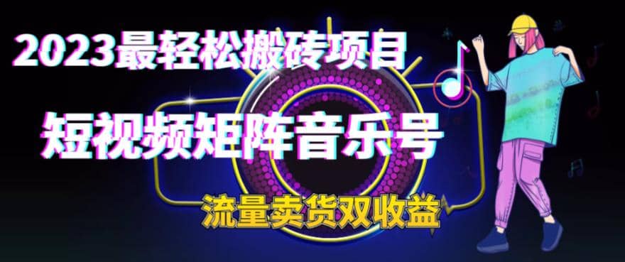 2023最轻松搬砖项目，短视频矩阵音乐号流量收益+卖货收益创鑫阁-网创项目资源站-副业项目-创业项目-搞钱项目创鑫阁