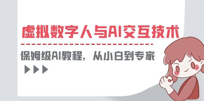 一套教程讲清虚拟数字人与AI交互，保姆级AI教程，从小白到专家创鑫阁-网创项目资源站-副业项目-创业项目-搞钱项目创鑫阁