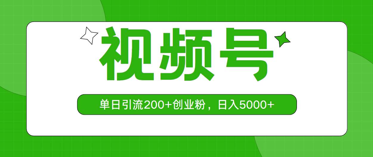 视频号，单日引流200+创业粉，日入5000+创鑫阁-网创项目资源站-副业项目-创业项目-搞钱项目创鑫阁