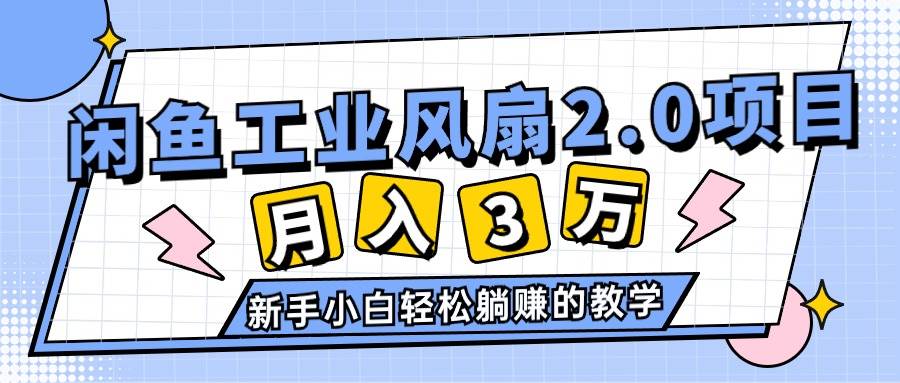 2024年6月最新闲鱼工业风扇2.0项目，轻松月入3W+，新手小白躺赚的教学创鑫阁-网创项目资源站-副业项目-创业项目-搞钱项目创鑫阁