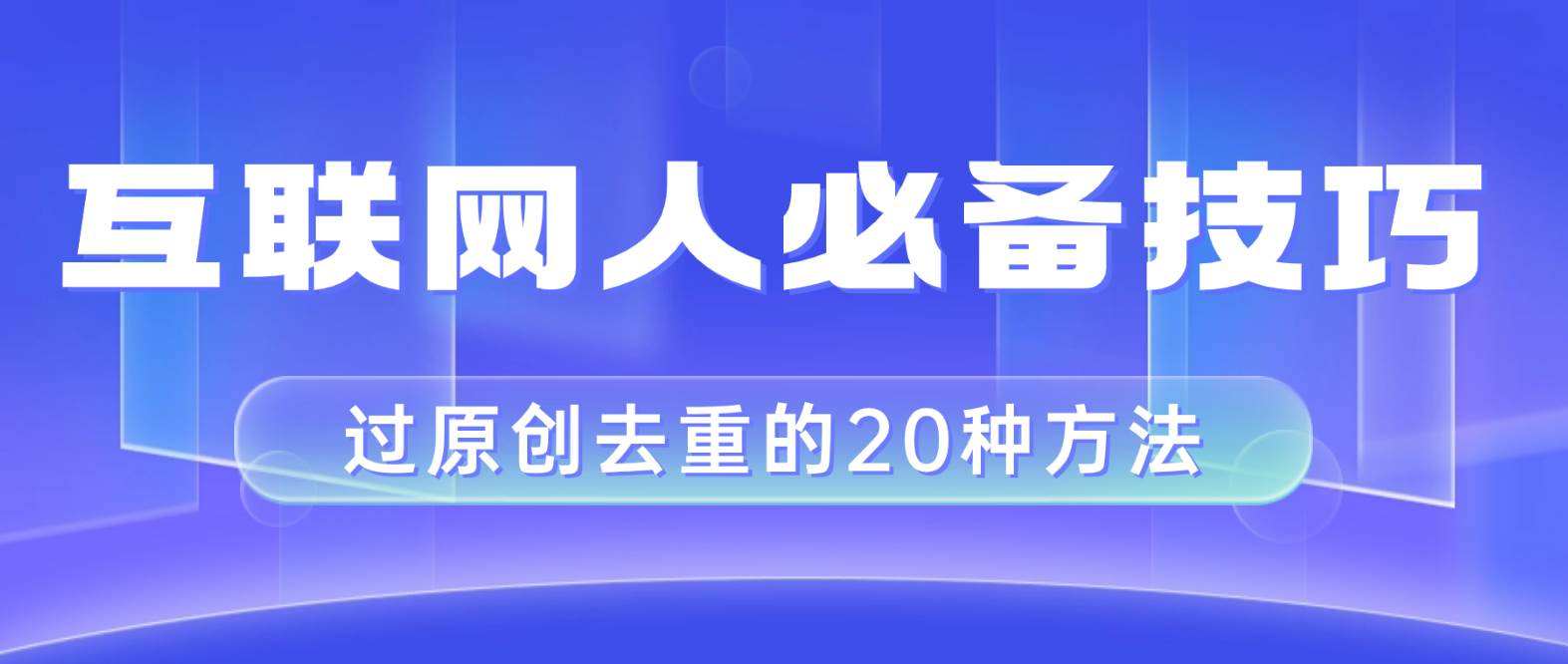 互联网人的必备技巧，剪映视频剪辑的20种去重方法，小白也能通过二创过原创创鑫阁-网创项目资源站-副业项目-创业项目-搞钱项目创鑫阁