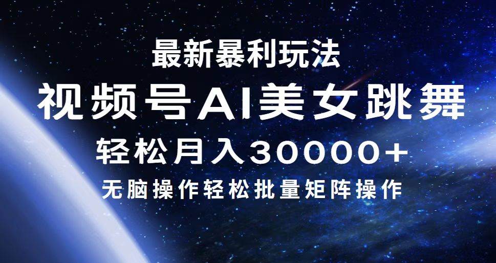 最新暴利玩法视频号AI美女，简单矩阵轻松月入30000+创鑫阁-网创项目资源站-副业项目-创业项目-搞钱项目创鑫阁
