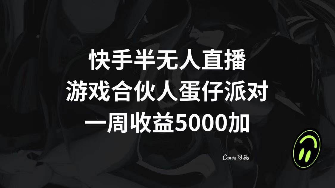 快手半无人直播，游戏合伙人蛋仔派对，一周收益5000+创鑫阁-网创项目资源站-副业项目-创业项目-搞钱项目创鑫阁