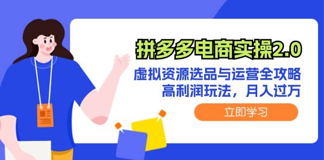 拼多多电商实操2.0：虚拟资源选品与运营全攻略，高利润玩法，月入过万创鑫阁-网创项目资源站-副业项目-创业项目-搞钱项目创鑫阁