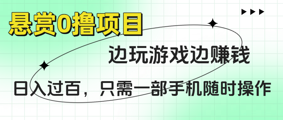 悬赏0撸项目，边玩游戏边赚钱，日入过百，只需一部手机随时操作创鑫阁-网创项目资源站-副业项目-创业项目-搞钱项目创鑫阁