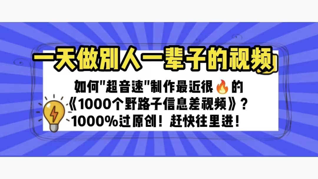 一天做完别一辈子的视频 制作最近很火的《1000个野路子信息差》100%过原创创鑫阁-网创项目资源站-副业项目-创业项目-搞钱项目创鑫阁