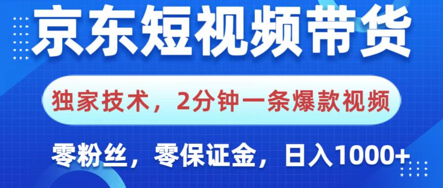 京东短视频带货，独家技术，2分钟一条爆款视频，0粉丝，0保证金，操作简单，，日入1000+创鑫阁-网创项目资源站-副业项目-创业项目-搞钱项目创鑫阁