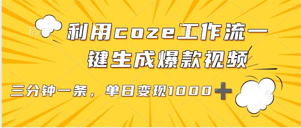 用coze工作流一键生成爆款短视频，三分钟一条，无需人工干预，解放双手，条条爆款，单日变现三位数创鑫阁-网创项目资源站-副业项目-创业项目-搞钱项目创鑫阁