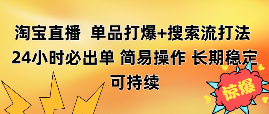 淘宝直播带货 单品打爆+搜索流打法 24小时必出单创鑫阁-网创项目资源站-副业项目-创业项目-搞钱项目创鑫阁