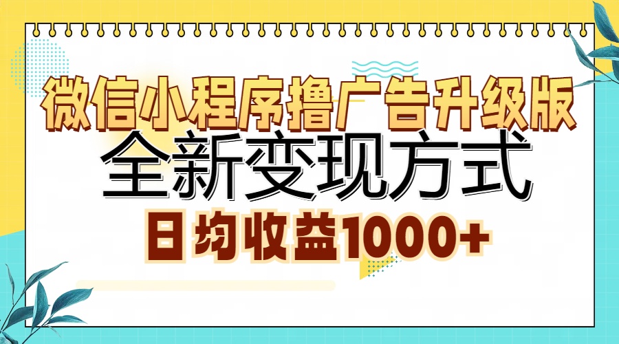 微信小程序撸广告升级版，全新变现方式，日均收益1000+创鑫阁-网创项目资源站-副业项目-创业项目-搞钱项目创鑫阁