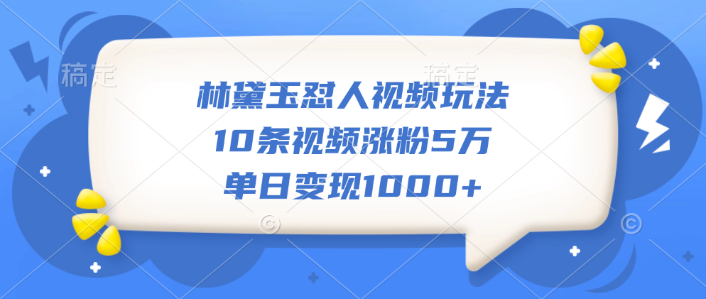 林黛玉怼人视频玩法，10条视频涨粉5万，单日变现1000+创鑫阁-网创项目资源站-副业项目-创业项目-搞钱项目创鑫阁