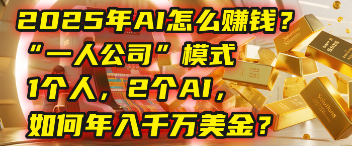 AI怎么赚钱？揭秘2025年“一人公司”模式：1个人，2个AI，如何年入千万美金？创鑫阁-网创项目资源站-副业项目-创业项目-搞钱项目创鑫阁