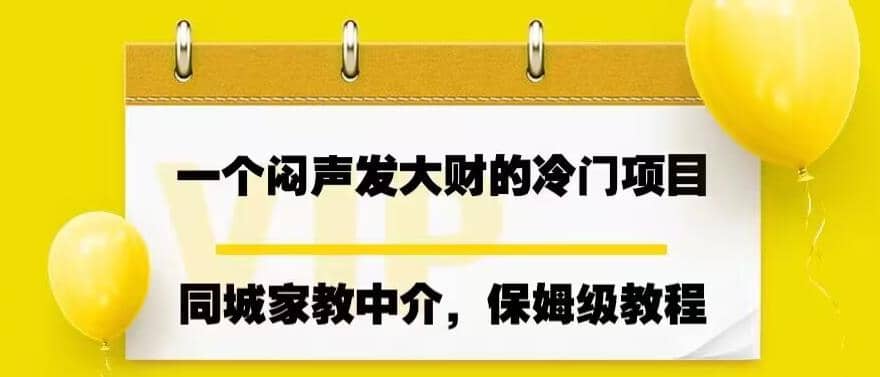 一个闷声发大财的冷门项目，同城家教中介，操作简单，一个月变现7000+，保姆级教程创鑫阁-网创项目资源站-副业项目-创业项目-搞钱项目创鑫阁