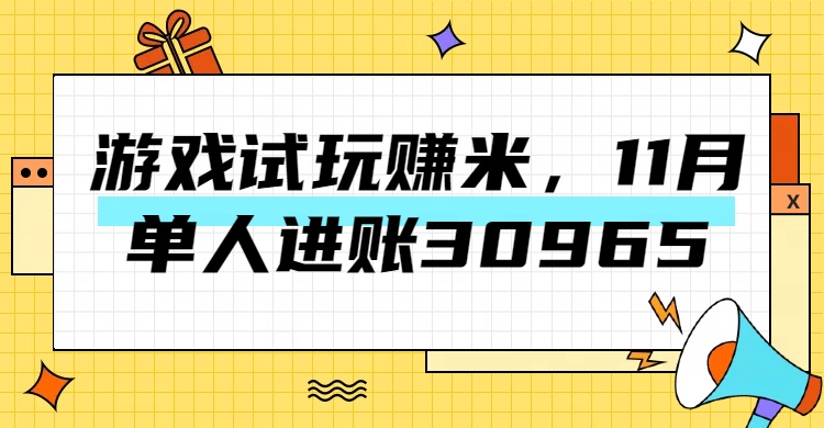 热门副业，游戏试玩赚米，11月单人进账30965，简单稳定！创鑫阁-网创项目资源站-副业项目-创业项目-搞钱项目创鑫阁