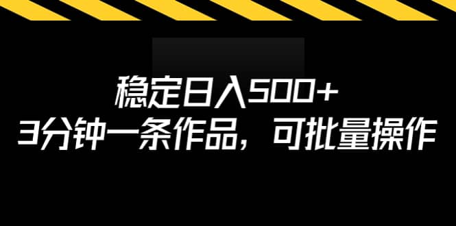 稳定日入500+，3分钟一条作品，可批量操作创鑫阁-网创项目资源站-副业项目-创业项目-搞钱项目创鑫阁