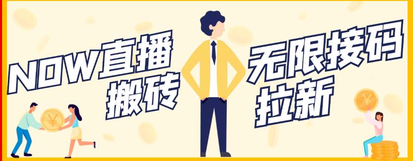 【稳定低保】最新NOW直播无限拉新项目，每天稳定提现20，多号多撸创鑫阁-网创项目资源站-副业项目-创业项目-搞钱项目创鑫阁