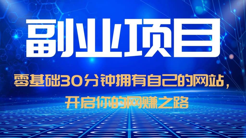 零基础30分钟拥有自己的网站，日赚1000+，开启你的网赚之路（教程+源码）创鑫阁-网创项目资源站-副业项目-创业项目-搞钱项目创鑫阁